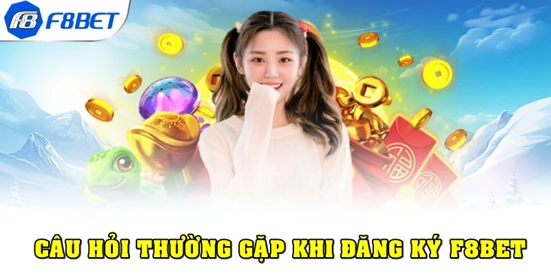 Một vài câu hỏi thường gặp khi đăng ký F8bet